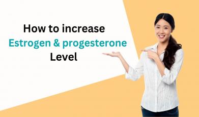How to increase estrogen &  progesterone level