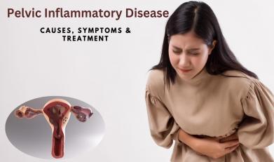 Pelvic Inflammatory Disease causes , symptoms & treatment