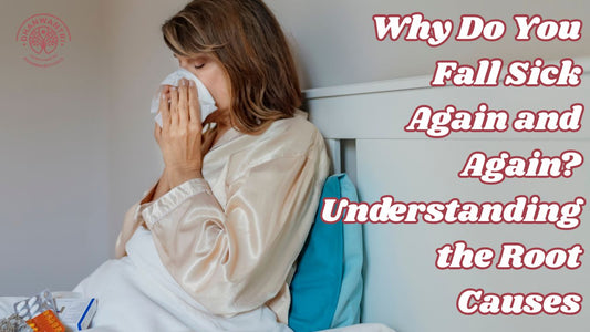 Why Do You Fall Sick Again and Again? Understanding the Root Causes