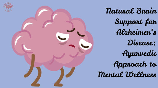 Natural Brain Support for Alzheimer’s Disease: Ayurvedic Approach to Mental Wellness