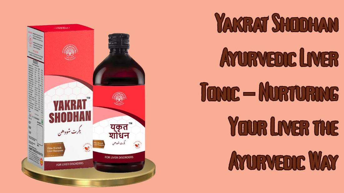 Yakrat Shodhan Ayurvedic Liver Tonic – Nurturing Your Liver the Ayurvedic Way