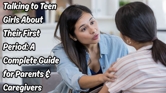 Talking to Teen Girls About Their First Period: A Complete Guide for Parents & Caregivers