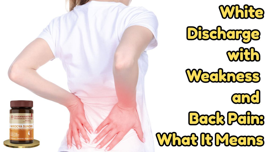 White Discharge with Weakness and Back Pain: What It Means