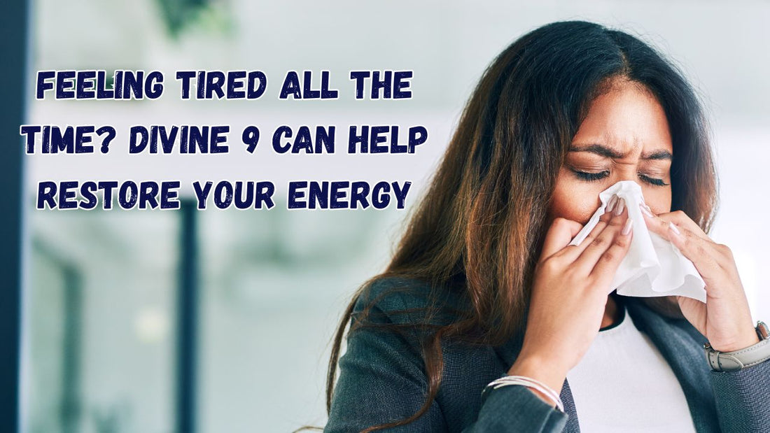 Feeling Tired All the Time? Divine 9 Can Help Restore Your Energy