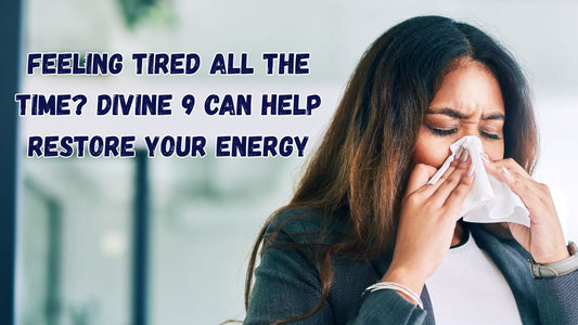 Feeling Tired All the Time? Divine 9 Can Help Restore Your Energy