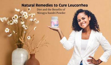 Natural Remedies to Cure Leucorrhea: Diet and the Benefits of Nirogya Sundri Powder