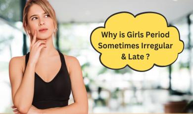 Why Is Girls Period Sometimes Irregular & Late ?