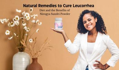 Natural Remedies to Cure Leucorrhea: Diet and the Benefits of Nirogya Sundri Powder